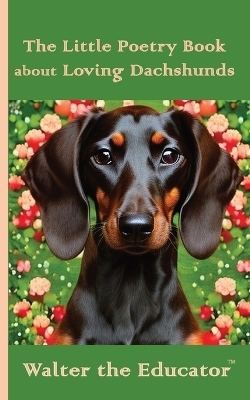 The Little Poetry Book about Loving Dachshunds -  Walter the Educator