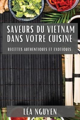 Saveurs du Vietnam dans Votre Cuisine - L&eacute;a Nguyen