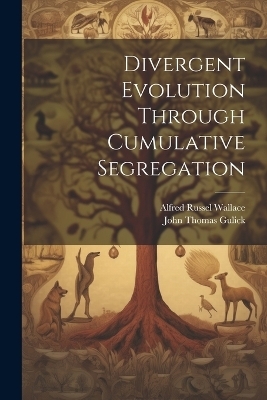 Divergent Evolution Through Cumulative Segregation - John Thomas Gulick