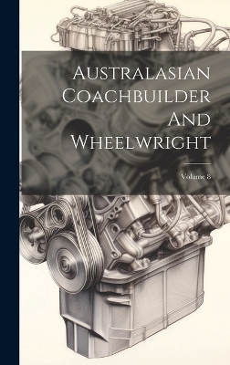 Australasian Coachbuilder And Wheelwright; Volume 8 -  Anonymous