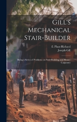 Gill's Mechanical Stair-builder - Joseph Gill, Richard Fl Plant
