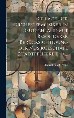 Die Lage Der Orchestermusiker in Deutschland Mit Besonderer Berücksichtigung Der Musikgeschäfe (Stadtpfeifereien) ...