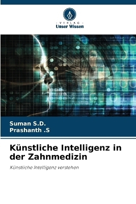 K&uuml;nstliche Intelligenz in der Zahnmedizin - Suman S D, Prashanth S