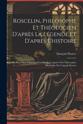 Roscelin, Philosophe Et Théologien D'après La Légende Et D'après L'histoire