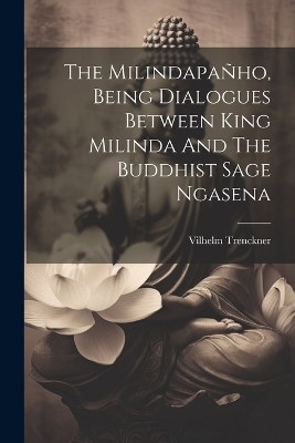 The Milindapañho, Being Dialogues Between King Milinda And The Buddhist Sage Ngasena