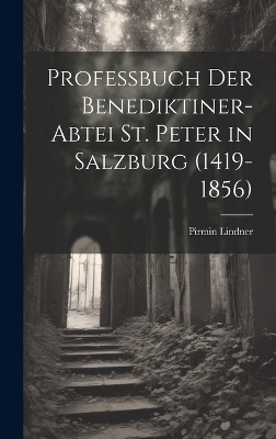 Professbuch Der Benediktiner-Abtei St. Peter in Salzburg (1419-1856)