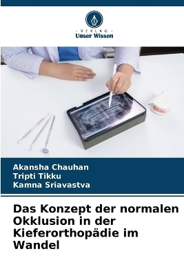 Das Konzept der normalen Okklusion in der Kieferorthop&auml;die im Wandel - Akansha Chauhan, Tripti Tikku, Kamna Sriavastva