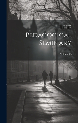 The Pedagogical Seminary; Volume 19