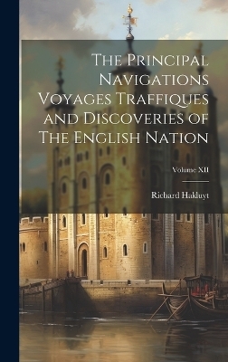 The Principal Navigations Voyages Traffiques and Discoveries of The English Nation; Volume XII