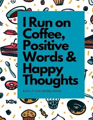 I Run on Coffee, Positive Words & Happy Thoughts - Dots Journal