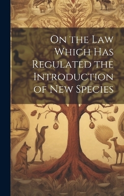 On the Law Which has Regulated the Introduction of New Species -  Anonymous