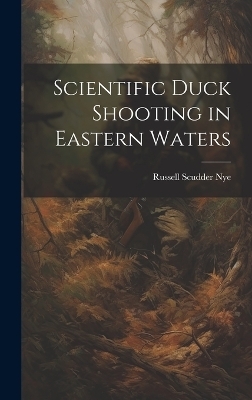 Scientific Duck Shooting in Eastern Waters - Russell Scudder Nye