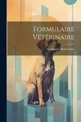 Formulaire V&eacute;t&eacute;rinaire - Apollinaire Bouchardat