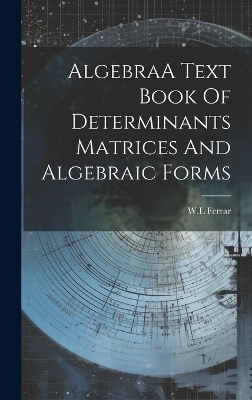 AlgebraA Text Book Of Determinants Matrices And Algebraic Forms - Wl Ferrar