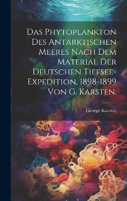 Das Phytoplankton des Antarktischen Meeres nach dem Material der deutschen Tiefsee-Expedition, 1898-1899 von G. Karsten.