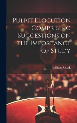Pulpit Elocution Comprising Suggestions on the Importance of Study