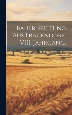Bauernzeitung aus Frauendorf. VIII. Jahrgang. -  Anonymous