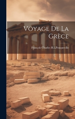 Voyage de la Gr&egrave;ce - Fran&ccedil;ois Charles H L Pouqueville