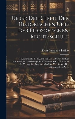 Ueber Den Streit Der Historischen Und Der Filosofiscnen Rechtsschule - Ernst Immanuel Bekker