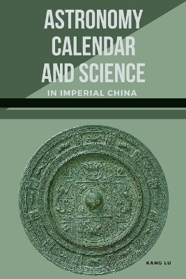 Astronomy, Calendar, and Science in Imperial China - Kang Lu
