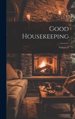 Good Housekeeping; Volume 9 -  Anonymous