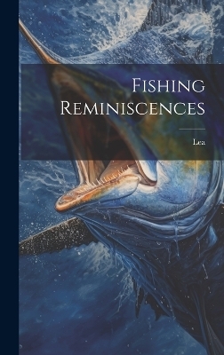 Fishing Reminiscences - Lea (Archdeacon )