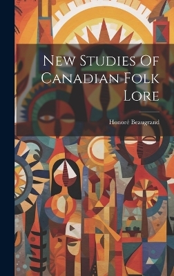 New Studies Of Canadian Folk Lore - Beaugrand Honor&eacute; 1849-1906