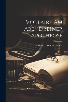 Voltaire Am Abend Seiner Apotheose - Heinrich Leopold Wagner