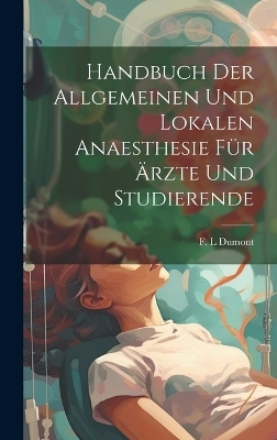 Handbuch Der Allgemeinen Und Lokalen Anaesthesie F&uuml;r &Auml;rzte Und Studierende - Dumont F L