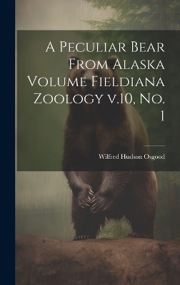A Peculiar Bear From Alaska Volume Fieldiana Zoology v.10, no. 1 - Wilfred Hudson Osgood