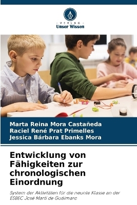 Entwicklung von Fähigkeiten zur chronologischen Einordnung - Marta Reina Mora Castañeda, Raciel René Prat Primelles, Jessica Bárbara Ebanks Mora