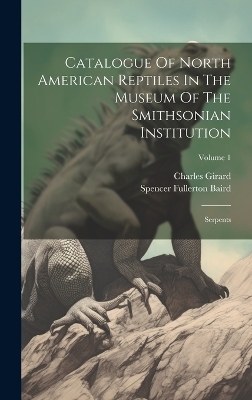 Catalogue Of North American Reptiles In The Museum Of The Smithsonian Institution - Spencer Fullerton Baird, Charles Girard