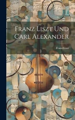 Franz Liszt und Carl Alexander - Franz Liszt