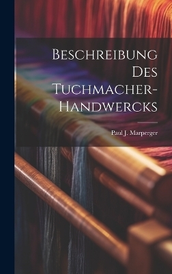 Beschreibung des Tuchmacher-Handwercks - Paul J Marperger