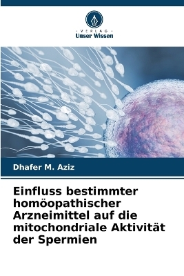 Einfluss bestimmter homöopathischer Arzneimittel auf die mitochondriale Aktivität der Spermien - Dhafer M Aziz