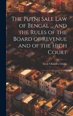 The Putni Sale law of Bengal ... and the Rules of the Board of Revenue and of the High Court - Sarat Chandra Ghosh