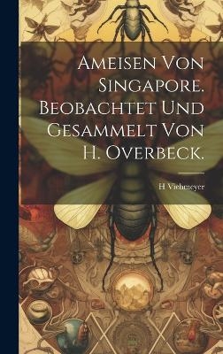Ameisen von Singapore. Beobachtet und Gesammelt von H. Overbeck. - H Viehmeyer