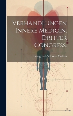 Verhandlungen Innere Medicin. Dritter Congress.