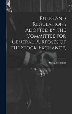 Rules and Regulations Adopted by the Committee for General Purposes of the Stock-Exchange; - Stock Exchange