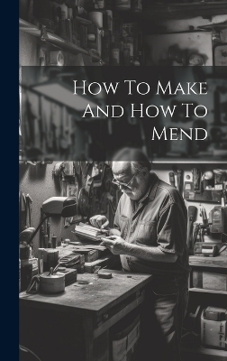 How To Make And How To Mend -  Anonymous