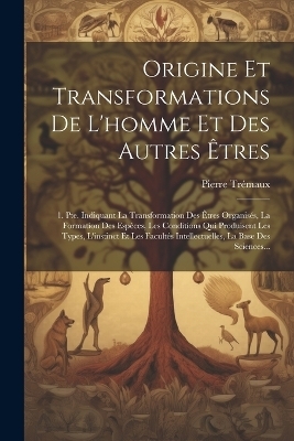Origine Et Transformations De L'homme Et Des Autres &Ecirc;tres - Pierre Tr&eacute;maux