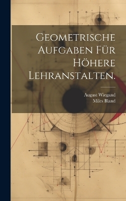 Geometrische Aufgaben für höhere Lehranstalten.