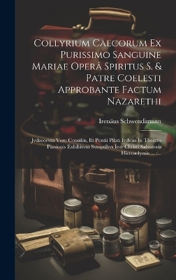 Collyrium Caecorum Ex Purissimo Sanguine Mariae Operâ Spiritus S. & Patre Coelesti Approbante Factum Nazarethi