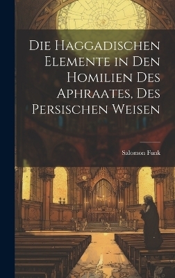 Die Haggadischen Elemente in Den Homilien Des Aphraates, Des Persischen Weisen