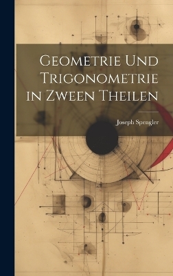 Geometrie und Trigonometrie in Zween Theilen - Joseph Spengler