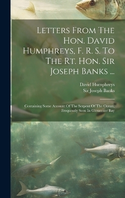 Letters From The Hon. David Humphreys, F. R. S. To The Rt. Hon. Sir Joseph Banks ...