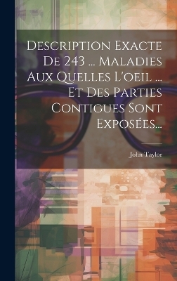 Description Exacte De 243 ... Maladies Aux Quelles L'oeil ... Et Des Parties Contigues Sont Exposées...