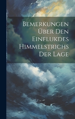 Bemerkungen &uuml;ber den Einflukdes Himmelstrichs der Lage -  Anonymous