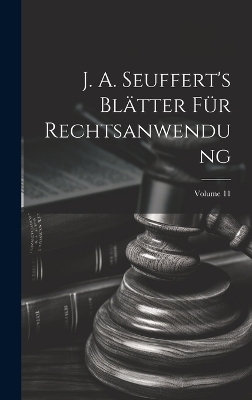 J. A. Seuffert's Blätter Für Rechtsanwendung; Volume 11