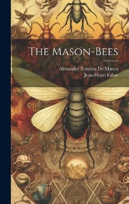 The Mason-Bees - Alexander Teixeira De Mattos, Jean-Henri Fabre